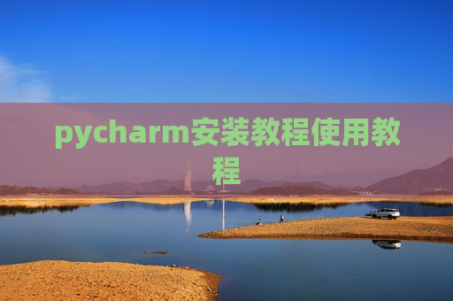 pycharm安装教程使用教程 pycharm安装教程使用教程